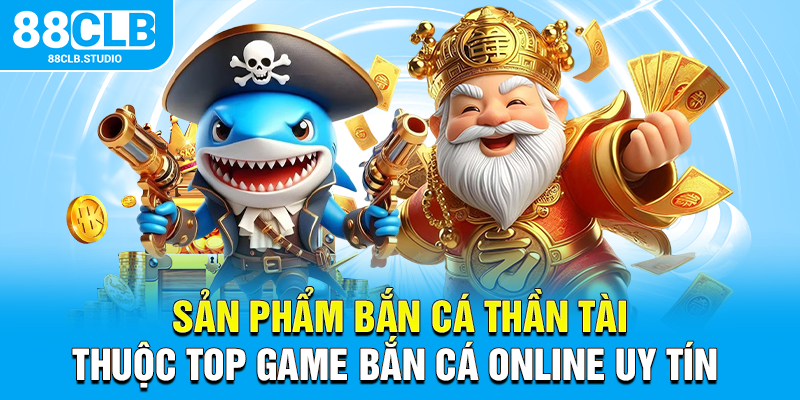 Sản phẩm bắn cá thần tài thuộc top game bắn cá online uy tín