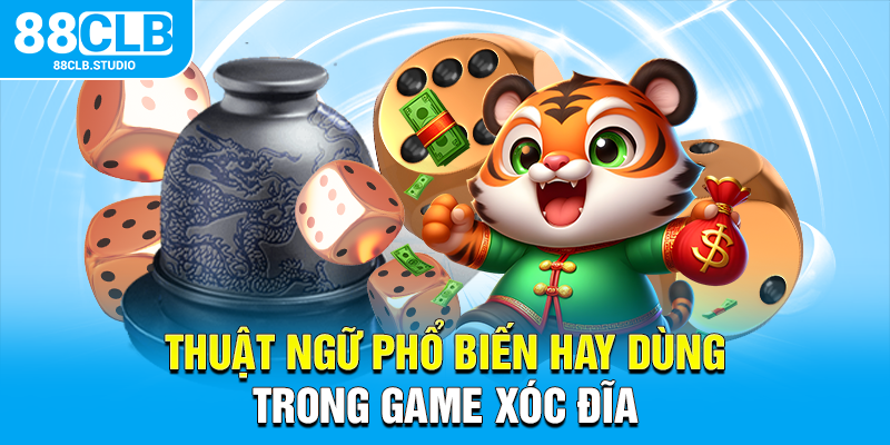 Thuật ngữ phổ biến hay dùng trong game xóc đĩa